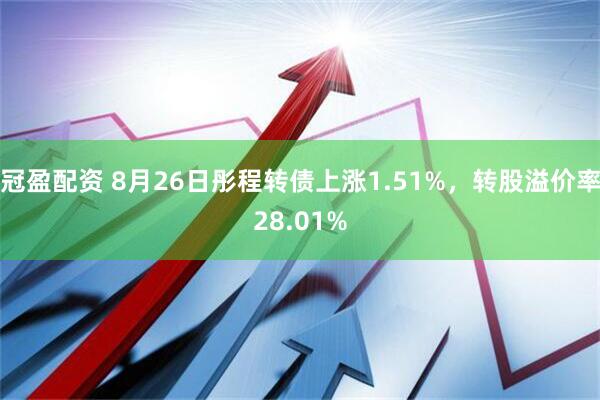 冠盈配资 8月26日彤程转债上涨1.51%，转股溢价率28.01%